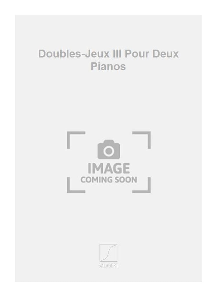 Doubles-Jeux III Pour Deux Pianos
